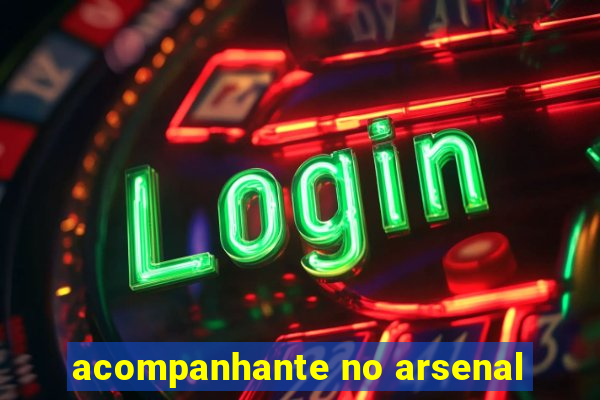 acompanhante no arsenal